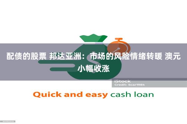 配债的股票 邦达亚洲：市场的风险情绪转暖 澳元小幅收涨