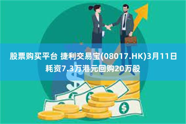 股票购买平台 捷利交易宝(08017.HK)3月11日耗资7.3万港元回购20万股