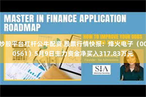 炒股平台杠杆公牛配资 股票行情快报：烽火电子（000561）5月9日主力资金净买入317.83万元